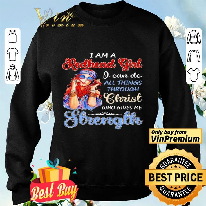 I am a redhead girl I can do all things through christ who gives me strength shirt
