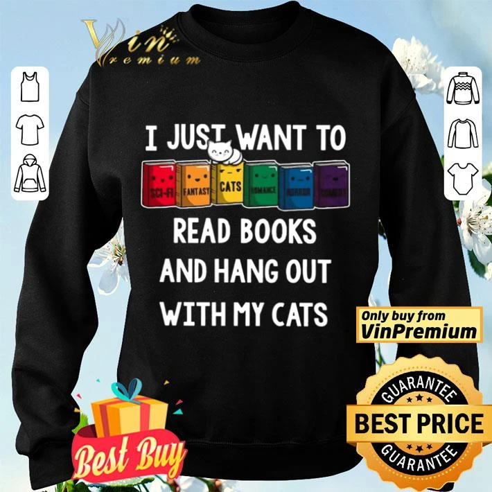 I Just Want To Read Books And Hang Out With My Cats shirt