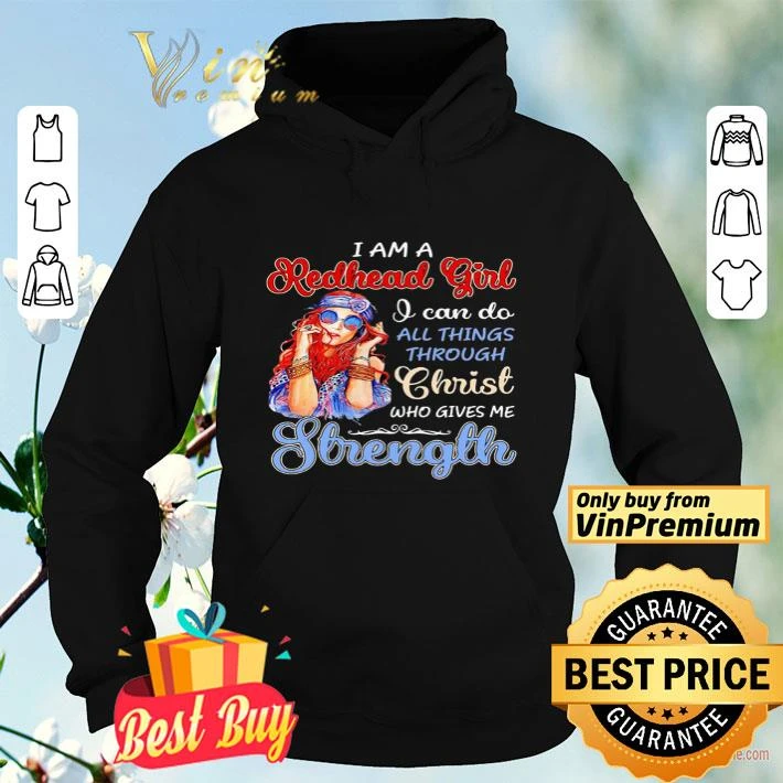 I am a redhead girl I can do all things through christ who gives me strength shirt