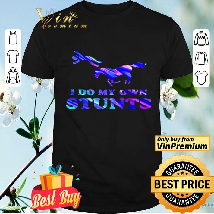 I do my own stunts Holo Horse shirt