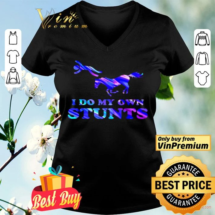 I do my own stunts Holo Horse shirt I do my own stunts Holo Horse shirt