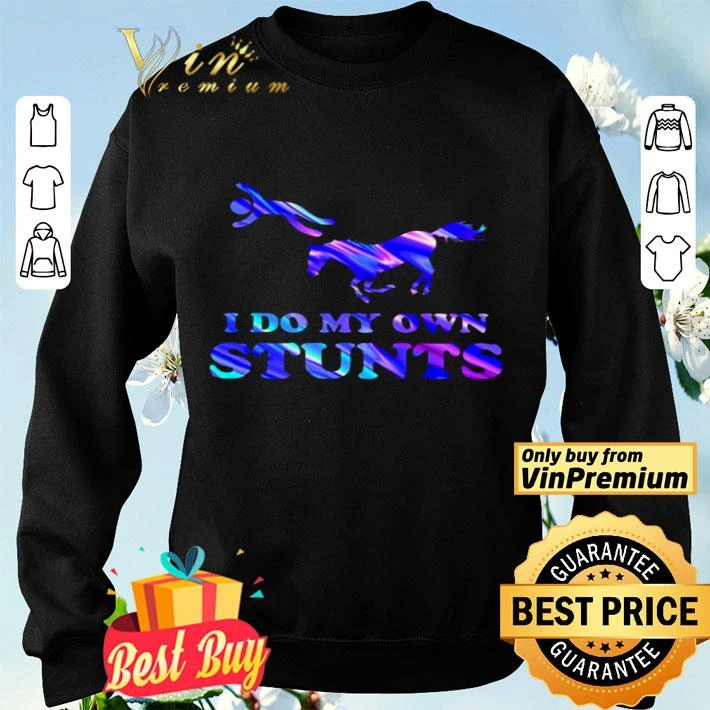 I do my own stunts Holo Horse shirt I do my own stunts Holo Horse shirt