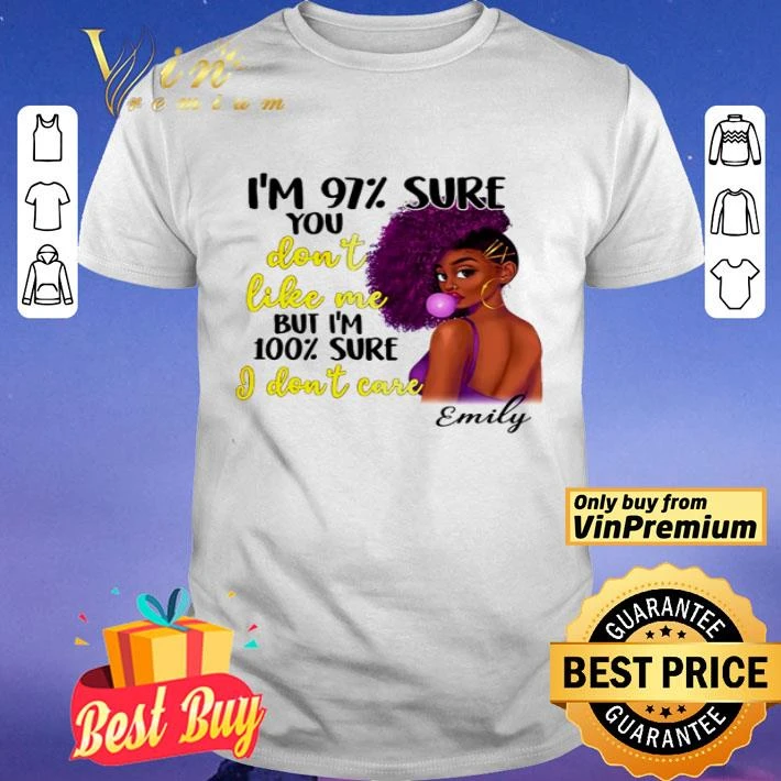 I’m 97% sure you don’t like me but i’m 100% i don’t care shirt