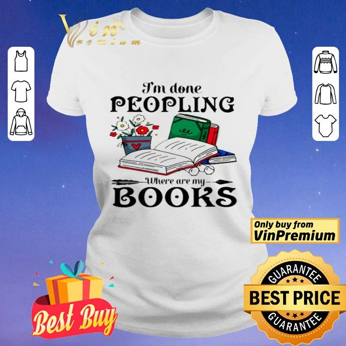I’m done peopling where are my books shirt I’m done peopling where are my books shirt