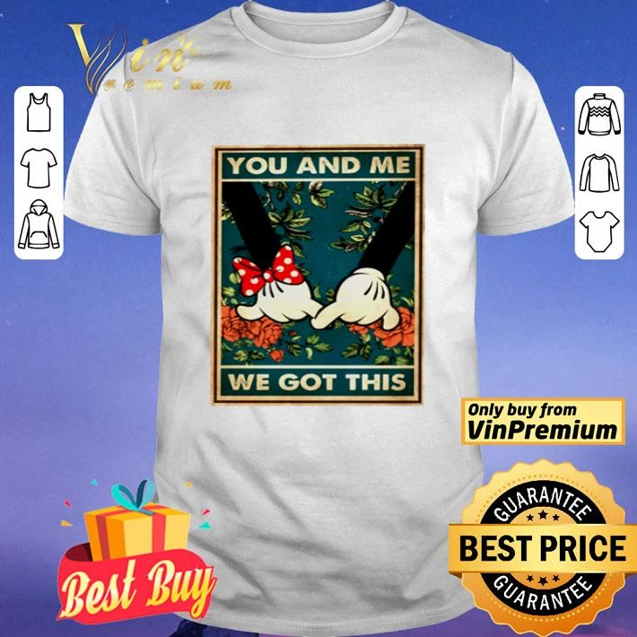 Mickey mouse and Minnie mouse you and me we got this shirt