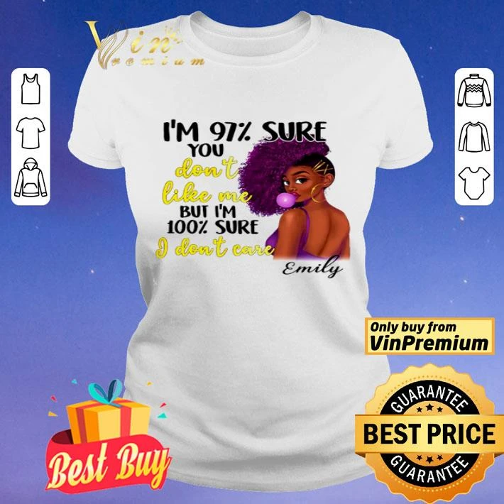 I’m 97% sure you don’t like me but i’m 100% i don’t care shirt