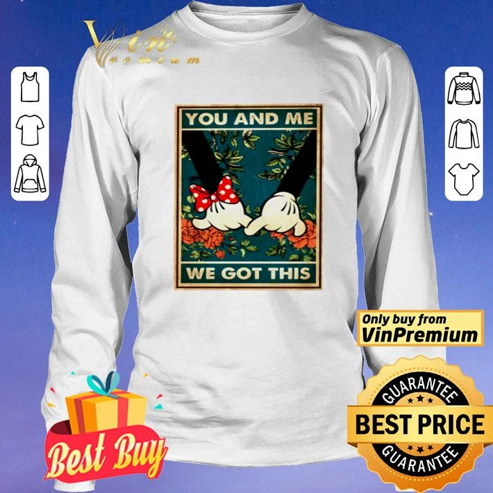 Mickey mouse and Minnie mouse you and me we got this shirt Mickey mouse and Minnie mouse you and me we got this shirt