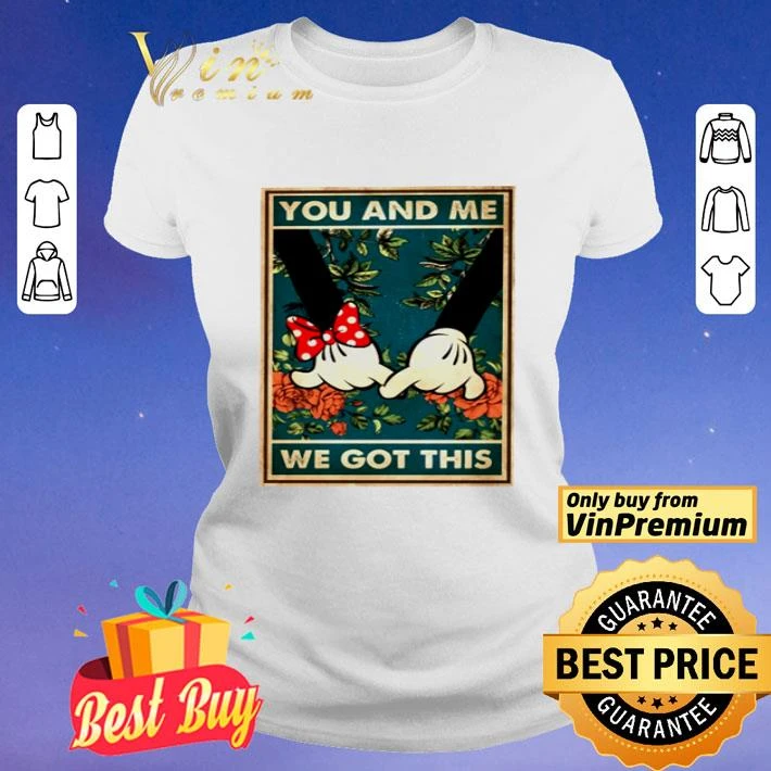 Mickey mouse and Minnie mouse you and me we got this shirt Mickey mouse and Minnie mouse you and me we got this shirt