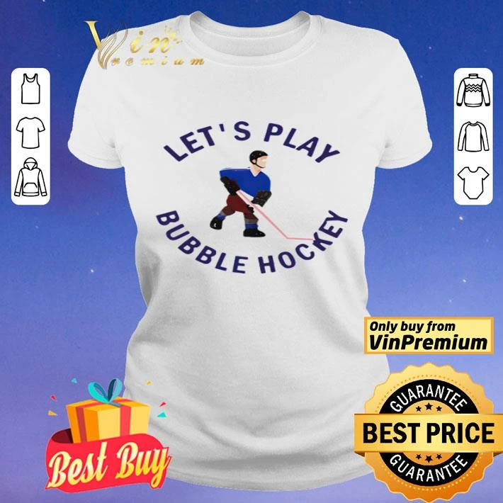 Let’s play bubble hockey shirt Let’s play bubble hockey shirt