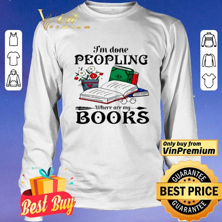 I’m done peopling where are my books shirt I’m done peopling where are my books shirt