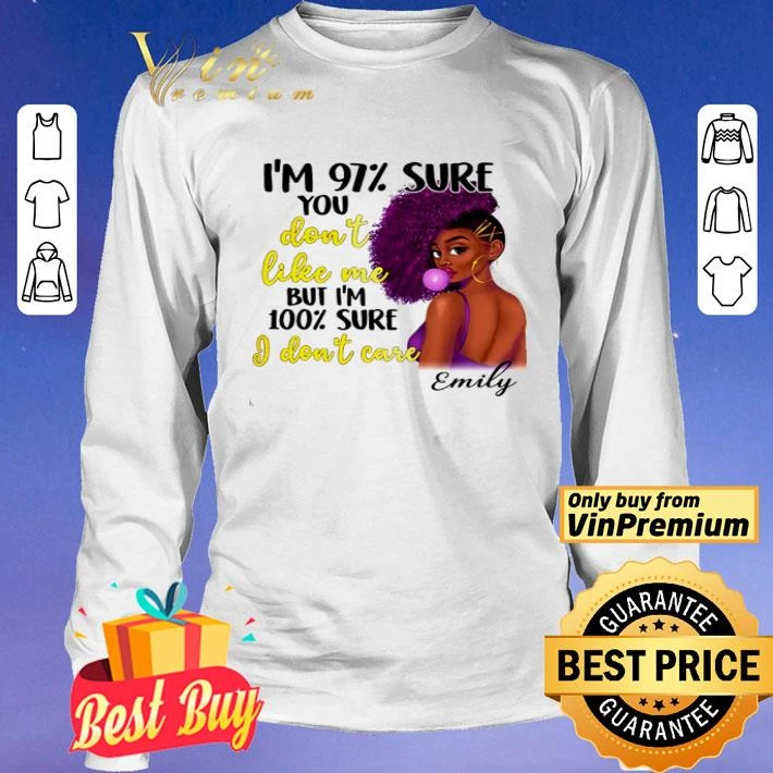 I’m 97% sure you don’t like me but i’m 100% i don’t care shirt