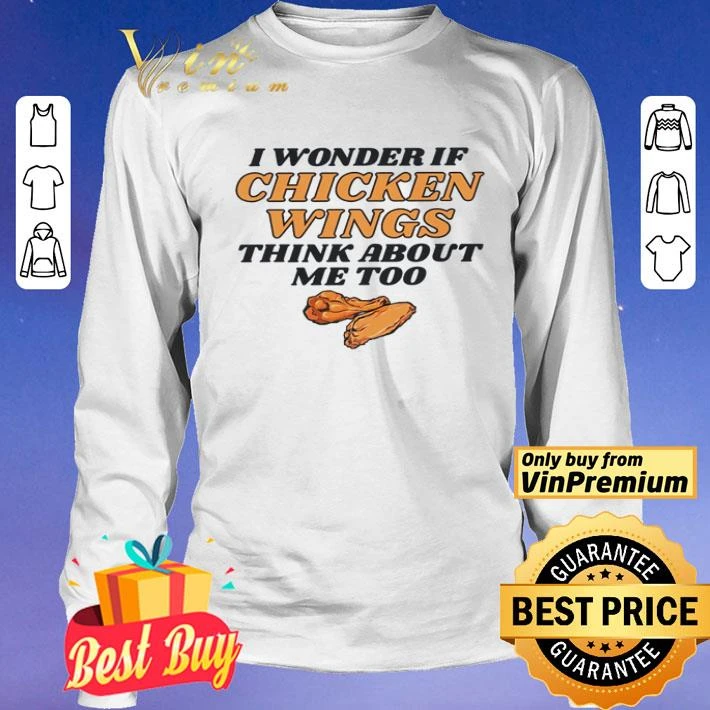 I wonder if chicken wings think about me too shirt