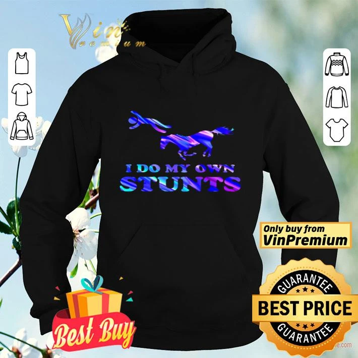I do my own stunts Holo Horse shirt 4 I do my own stunts Holo Horse shirt
