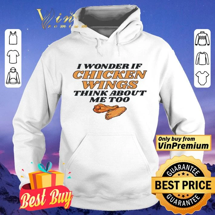 I wonder if chicken wings think about me too shirt