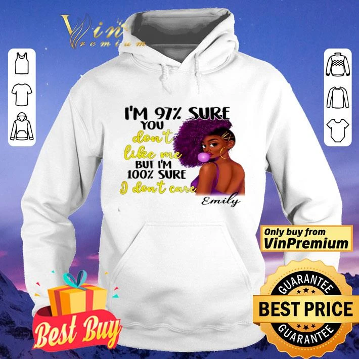 I’m 97% sure you don’t like me but i’m 100% i don’t care shirt